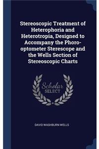 Stereoscopic Treatment of Heterophoria and Heterotropia, Designed to Accompany the Phoro-optometer Sterescope and the Wells Section of Stereoscopic Charts