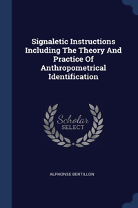 Signaletic Instructions Including The Theory And Practice Of Anthropometrical Identification