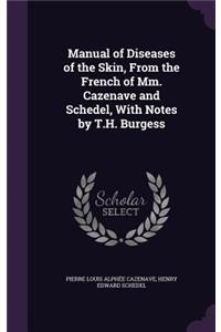 Manual of Diseases of the Skin, From the French of Mm. Cazenave and Schedel, With Notes by T.H. Burgess