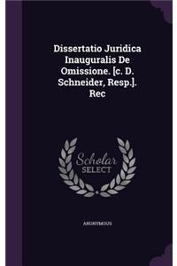 Dissertatio Juridica Inauguralis de Omissione. [C. D. Schneider, Resp.]. Rec