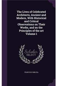 Lives of Celebrated Architects, Ancient and Modern, With Historical and Critical Observations on Their Works, and on the Principles of the art Volume 1
