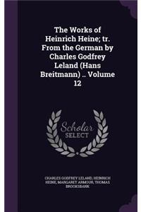 The Works of Heinrich Heine; tr. From the German by Charles Godfrey Leland (Hans Breitmann) .. Volume 12