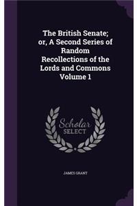 British Senate; or, A Second Series of Random Recollections of the Lords and Commons Volume 1