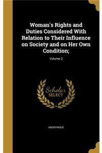 Woman's Rights and Duties Considered With Relation to Their Influence on Society and on Her Own Condition;; Volume 2