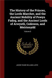 History of the Princes, the Lords Marcher, and the Ancient Nobility of Powys Fadog, and the Ancient Lords of Arwystli, Cedewen, and Meirionydd; Volume 5