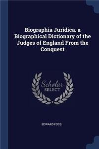 Biographia Juridica. a Biographical Dictionary of the Judges of England From the Conquest