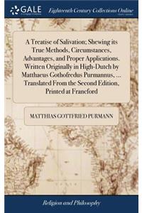 A Treatise of Salivation; Shewing Its True Methods, Circumstances, Advantages, and Proper Applications. Written Originally in High-Dutch by Matthaeus Gothofredus Purmannus, ... Translated from the Second Edition, Printed at Francford