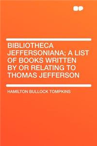 Bibliotheca Jeffersoniana; A List of Books Written by or Relating to Thomas Jefferson