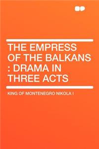 The Empress of the Balkans: Drama in Three Acts
