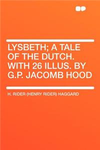 Lysbeth; A Tale of the Dutch. with 26 Illus. by G.P. Jacomb Hood