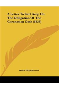 A Letter To Earl Grey, On The Obligation Of The Coronation Oath (1833)