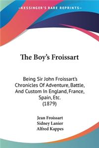 Boy's Froissart: Being Sir John Froissart's Chronicles Of Adventure, Battle, And Custom In England, France, Spain, Etc. (1879)