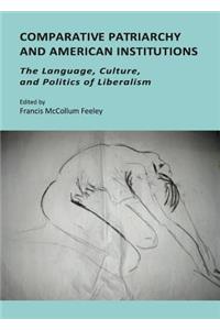 Comparative Patriarchy and American Institutions: The Language, Culture, and Politics of Liberalism
