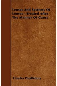 Lenses And Systems Of Lenses - Treated After The Manner Of Gauss
