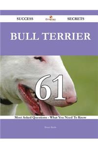 Bull Terrier 61 Success Secrets - 61 Most Asked Questions on Bull Terrier - What You Need to Know