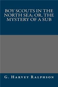 Boy Scouts in the North Sea; Or, the Mystery of a Sub
