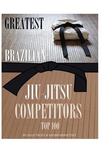 Greatest Brazilian Jiu Jitsu Competitors: Top 100