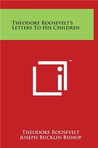 Theodore Roosevelt's Letters To His Children