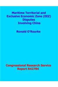 Maritime Territorial and Exclusive Economic Zone (Eez) Disputes Involving China: Congressional Research Service Report R42784