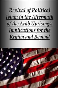 Revival of Political Islam in the Aftermath of the Arab Uprisings