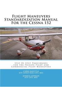Flight Maneuvers Standardization Manual for the Cessna 152: Step by Step Procedures for the Private Pilot Maneuvers