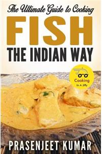Ultimate Guide to Cooking Fish the Indian Way