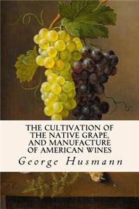 Cultivation of The Native Grape, and Manufacture of American Wines