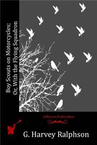 Boy Scouts on Motorcycles; Or, With the Flying Squadron