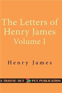 The Letters of Henry James Volume I