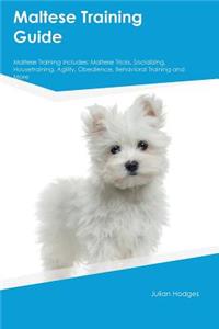 Maltese Training Guide Maltese Training Includes: Maltese Tricks, Socializing, Housetraining, Agility, Obedience, Behavioral Training and More