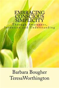 Embracing Conscious Simplicity: through Awareness, Intention and Understanding