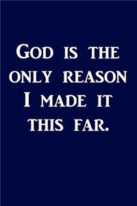 God is the only reason I made it this far.