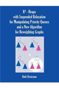 R - Heaps with Suspended Relaxation for Manipulating Priority Queues and a New Algorithm for Reweighting Graphs