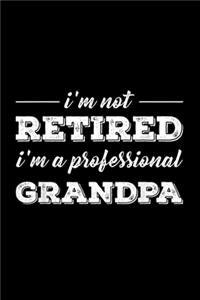 I'm Not Retired A Professional Grandpa