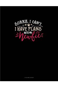 Sorry, I Can't I Have Plans With My Newfie