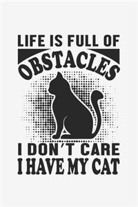 Life Is Full Of Obstacles I Don't Care I Have My Cat