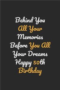Behind You All Your Memories Before You All Your Dreams Happy 50th Birthday