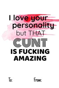 I love your personality but that cunt is fucking amazing