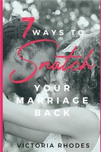 7 Ways To Snatch Your Marriage Back