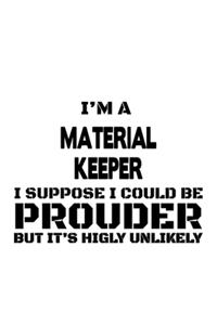I'm A Material Keeper I Suppose I Could Be Prouder But It's Highly Unlikely
