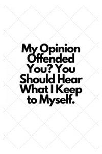 My Opinion Offended You? You Should Hear What I Keep to Myself.
