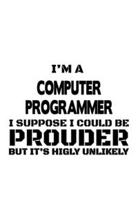 I'm A Computer Programmer I Suppose I Could Be Prouder But It's Highly Unlikely