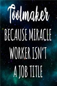 Toolmaker Because Miracle Worker Isn't A Job Title