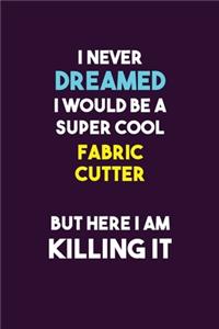 I Never Dreamed I would Be A Super Cool Fabric Cutter But Here I Am Killing It