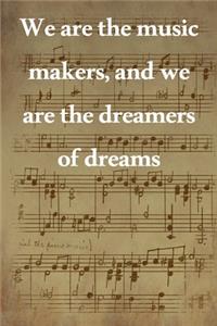 We are the music makers, and we are the dreamers of dreams