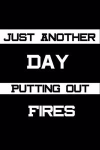 Just Another Day Putting Out Fires