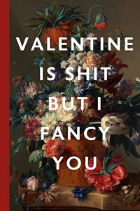 Valentine Is Shit But I Fancy You
