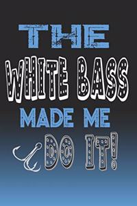 The White Bass Made Me Do It!