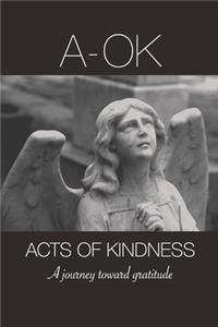 A-OK Acts Of Kindness, A Journey Toward Gratitude