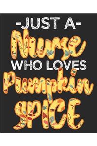 Just A Nurse Who Loves Pumpkin Spice